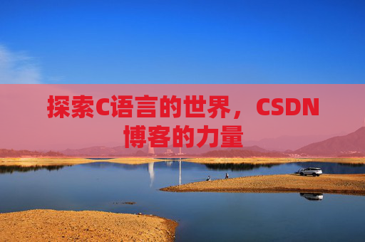 探索C语言的世界，CSDN博客的力量
